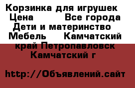 Корзинка для игрушек › Цена ­ 300 - Все города Дети и материнство » Мебель   . Камчатский край,Петропавловск-Камчатский г.
